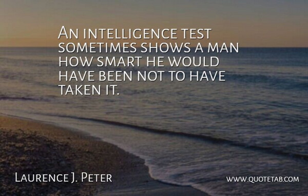 Laurence J. Peter Quote About Smart, Taken, Men: An Intelligence Test Sometimes Shows...