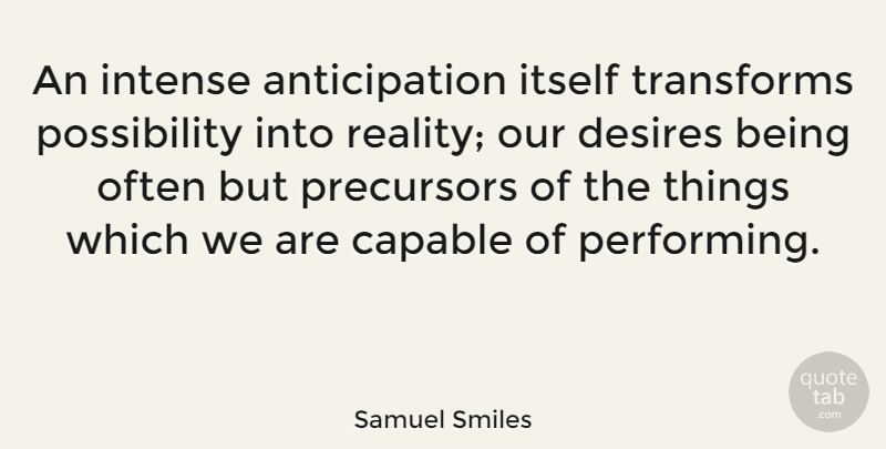 Samuel Smiles Quote About Reality, Desire, Anticipation: An Intense Anticipation Itself Transforms...