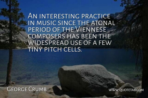 George Crumb Quote About Composers, Few, Music, Period, Pitch: An Interesting Practice In Music...