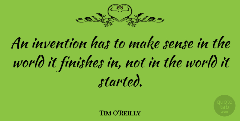 Tim O'Reilly Quote About World, Invention, Make Sense: An Invention Has To Make...