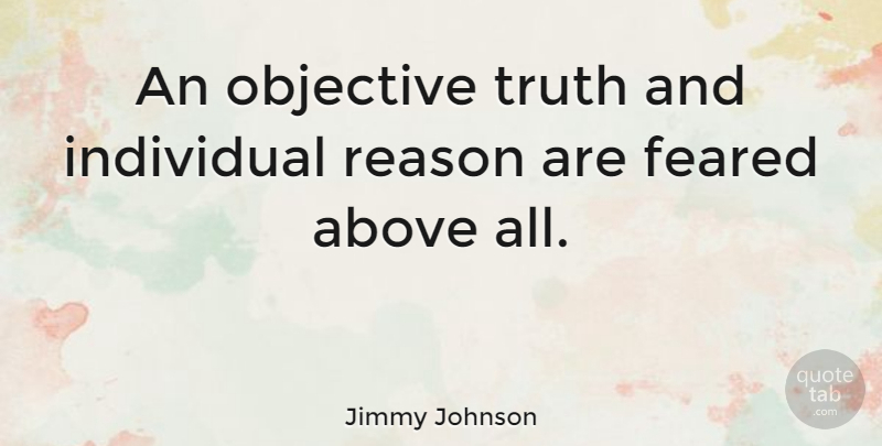 Jimmy Johnson Quote About Above, Feared, Objective, Truth: An Objective Truth And Individual...