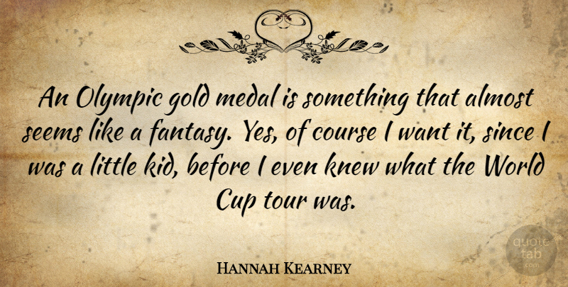 Hannah Kearney Quote About Almost, Course, Cup, Knew, Medal: An Olympic Gold Medal Is...