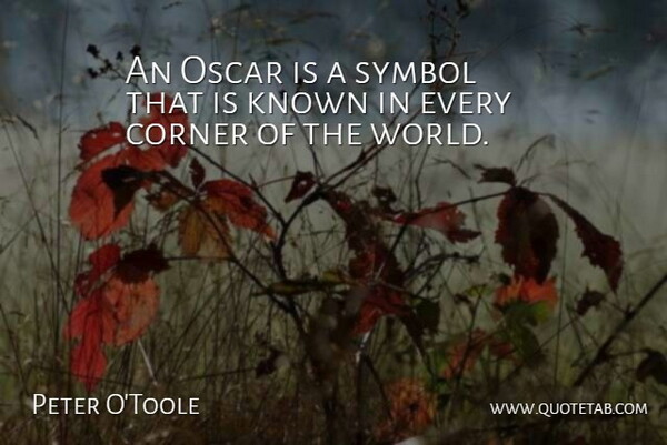 Peter O'Toole Quote About Corner, Known, Oscar, Symbol: An Oscar Is A Symbol...