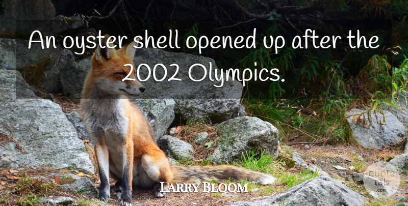 Larry Bloom Quote About Opened, Oyster, Shell: An Oyster Shell Opened Up...
