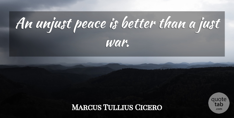 Marcus Tullius Cicero Quote About Life, War, Philosophical: An Unjust Peace Is Better...