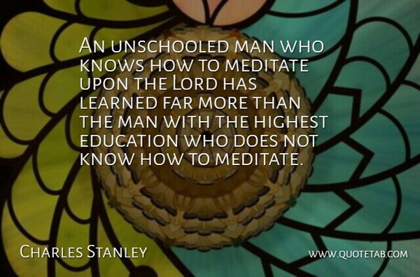 Charles Stanley Quote About Education, Prayer, Men: An Unschooled Man Who Knows...