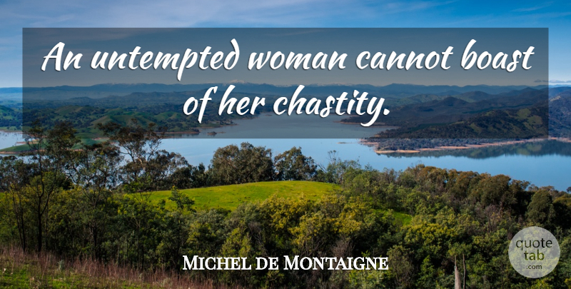 Michel de Montaigne Quote About Chastity, Boast: An Untempted Woman Cannot Boast...