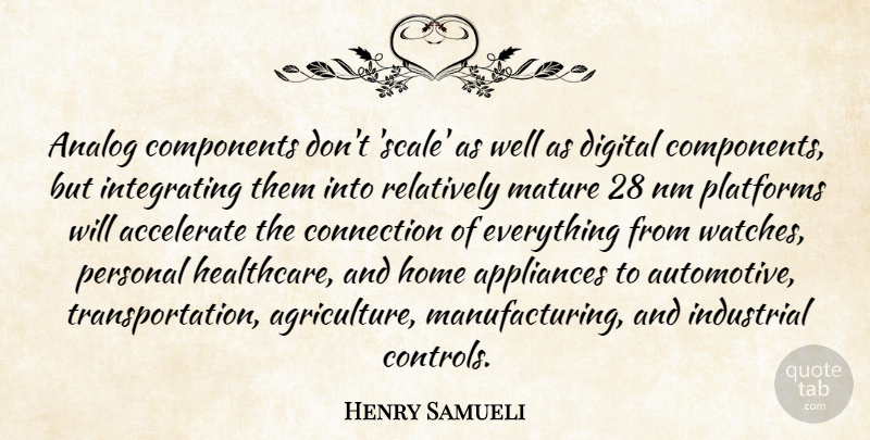 Henry Samueli Quote About Accelerate, Analog, Appliances, Components, Connection: Analog Components Dont Scale As...