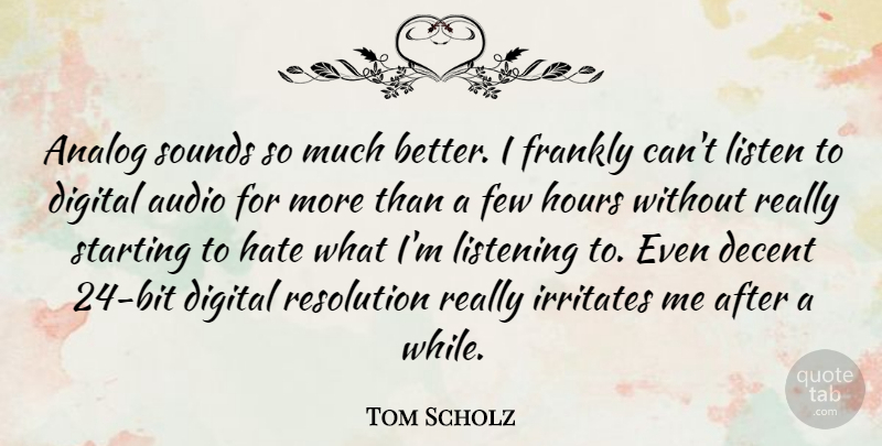 Tom Scholz Quote About Analog, Audio, Decent, Digital, Few: Analog Sounds So Much Better...