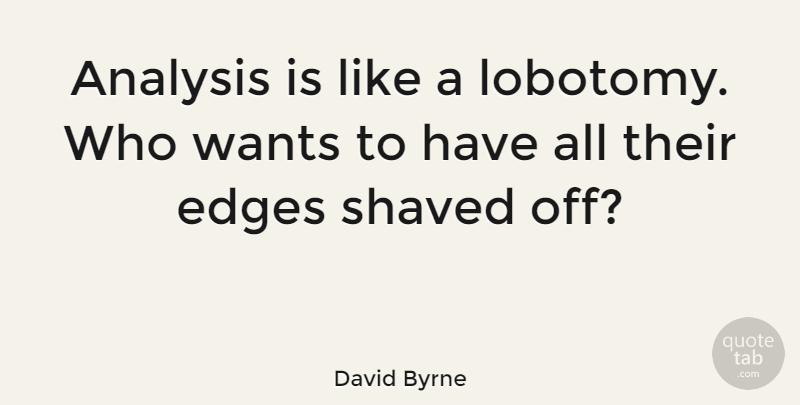 David Byrne Quote About Lobotomy, Analysis, Want: Analysis Is Like A Lobotomy...