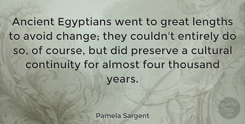 Pamela Sargent Quote About Almost, Avoid, Change, Continuity, Cultural: Ancient Egyptians Went To Great...
