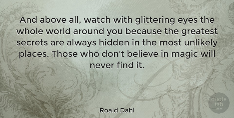 Roald Dahl Quote About Inspirational, Life, Believe: And Above All Watch With...