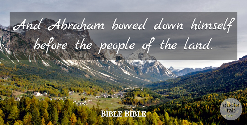 Bible Bible Quote About Abraham, Himself, Land, People: And Abraham Bowed Down Himself...