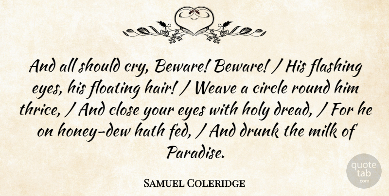 Samuel Coleridge Quote About Circle, Close, Drunk, Eyes, Floating: And All Should Cry Beware...
