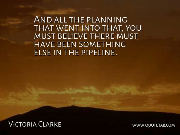 Victoria Clarke Quote About Believe, Planning: And All The Planning That...