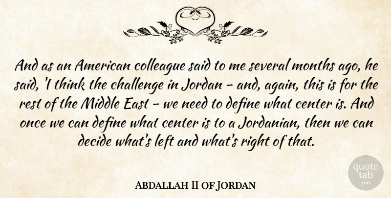 Abdallah II of Jordan Quote About Center, Colleague, Decide, East, Jordan: And As An American Colleague...