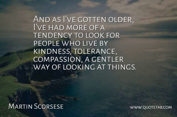 Martin Scorsese Quote About Forgiveness, Kindness, Compassion: And As Ive Gotten Older...