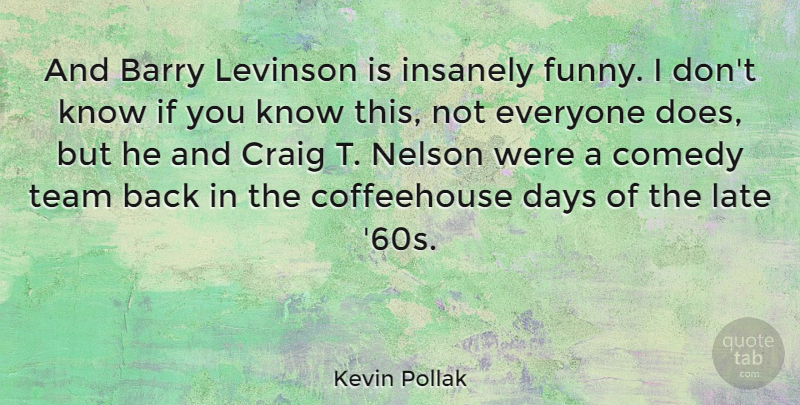 Kevin Pollak Quote About Team, Doe, Comedy: And Barry Levinson Is Insanely...