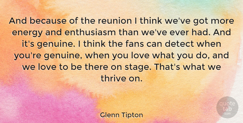 Glenn Tipton Quote About Detect, Enthusiasm, Fans, Love, Thrive: And Because Of The Reunion...