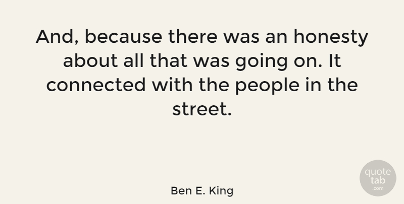 Ben E. King Quote About Honesty, People, Streets: And Because There Was An...