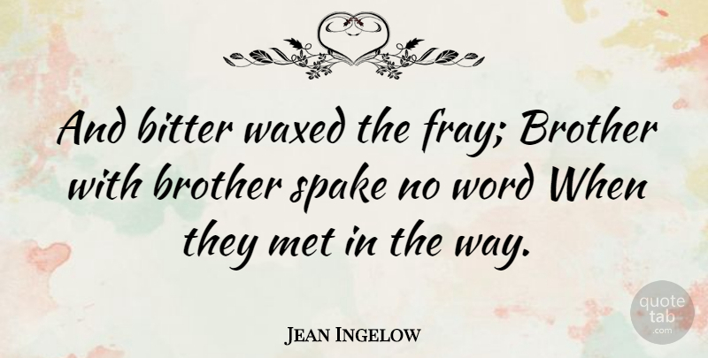 Jean Ingelow Quote About Brother, Way, Bitter: And Bitter Waxed The Fray...
