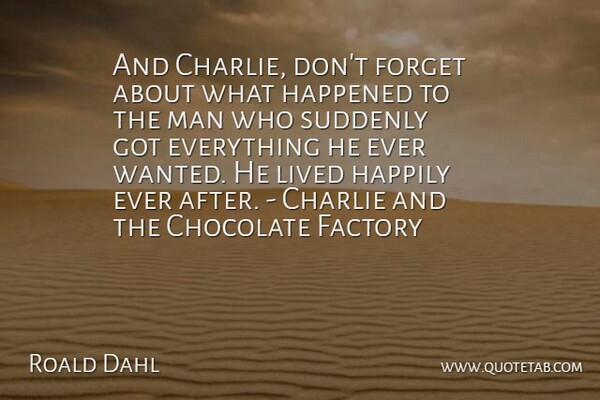 Roald Dahl Quote About Charlie, Chocolate, Factory, Forget, Happened: And Charlie Dont Forget About...