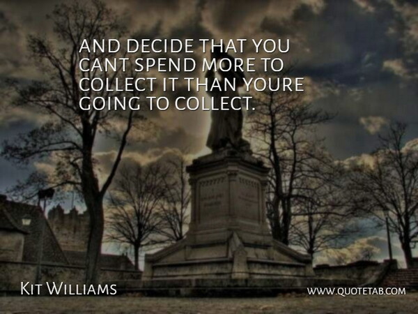 Kit Williams Quote About Cant, Collect, Decide, Spend: And Decide That You Cant...