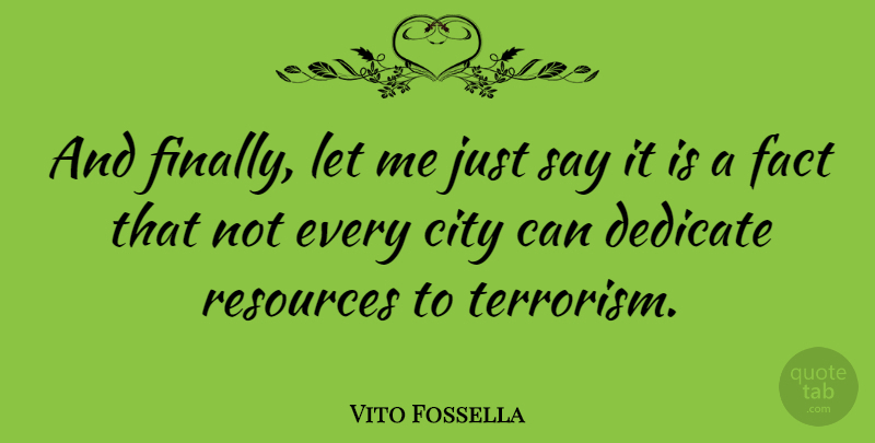 Vito Fossella Quote About Cities, Facts, Terrorism: And Finally Let Me Just...