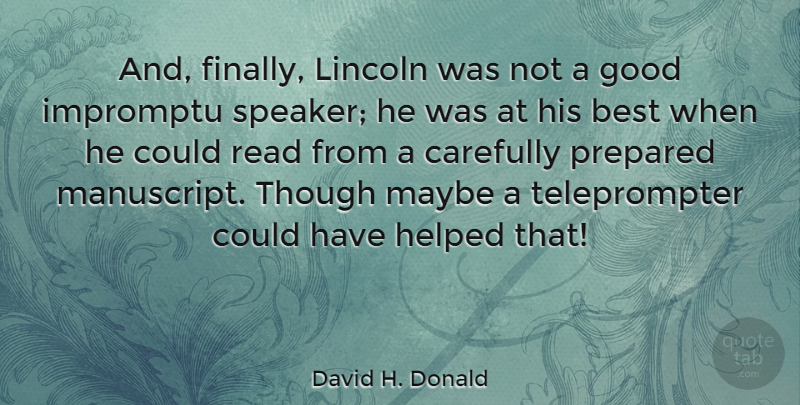 David H. Donald Quote About Best, Carefully, Good, Helped, Impromptu: And Finally Lincoln Was Not...