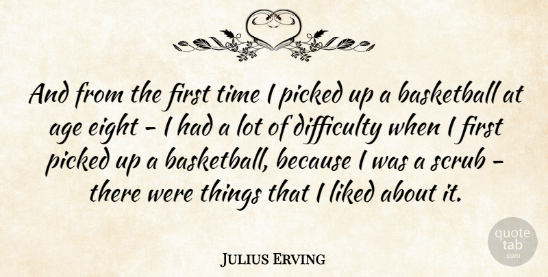 Julius Erving Quote About Basketball, Eight, Age: And From The First Time...
