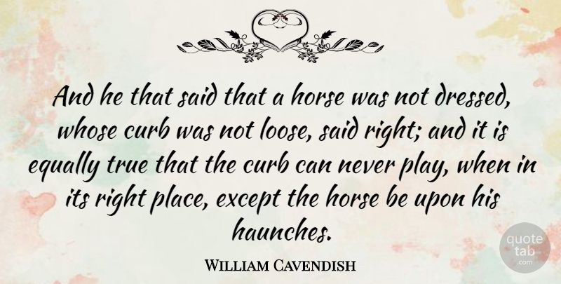 William Cavendish Quote About Curb, Equally, Except, Whose: And He That Said That...
