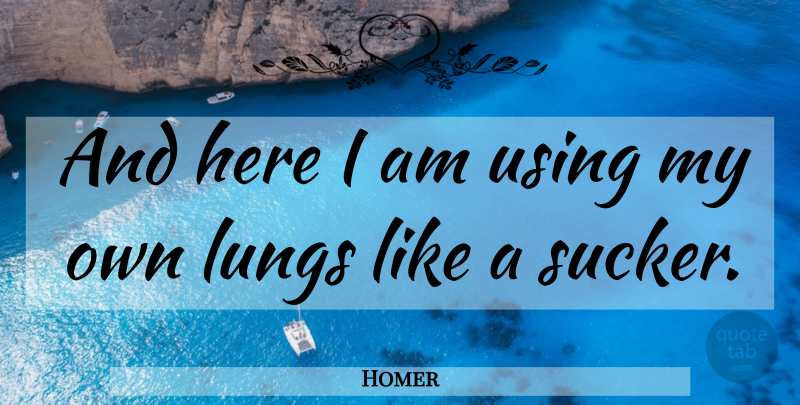 Homer Quote About Here I Am, Sucker, Great Simpsons: And Here I Am Using...