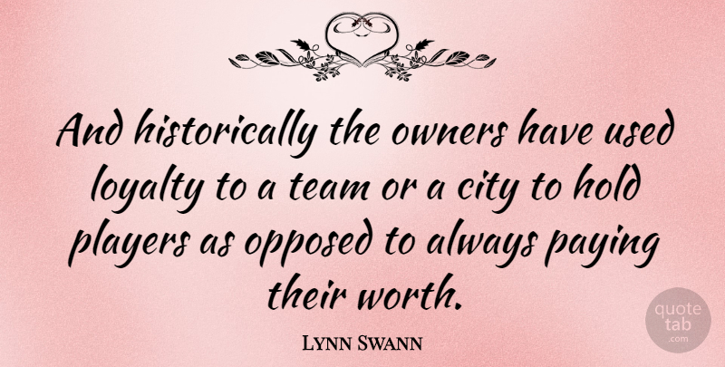 Lynn Swann Quote About Loyalty, Team, Player: And Historically The Owners Have...