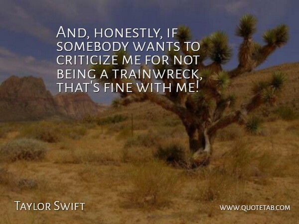Taylor Swift Quote About Want, Fine, Criticize: And Honestly If Somebody Wants...