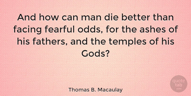 Thomas B. Macaulay Quote About God, Father, Men: And How Can Man Die...