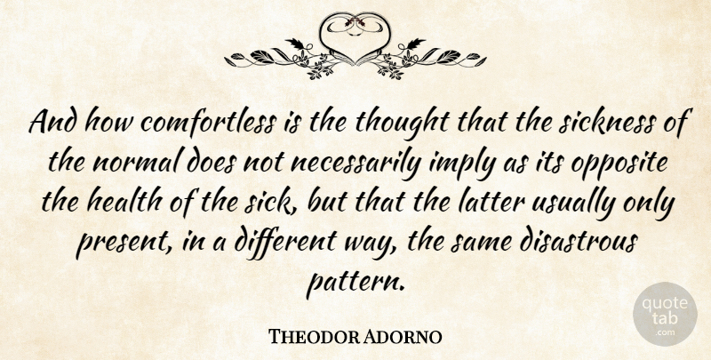 Theodor Adorno Quote About Health, Opposites, Sick: And How Comfortless Is The...