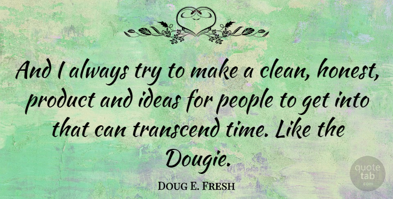 Doug E. Fresh Quote About People, Time, Transcend: And I Always Try To...