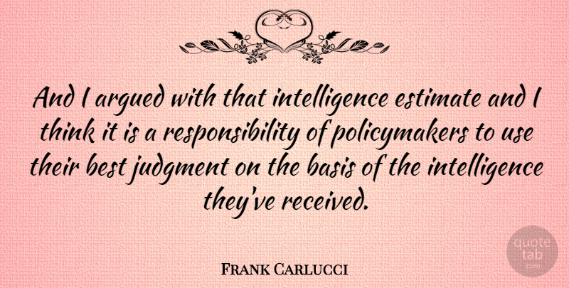 Frank Carlucci Quote About Responsibility, Thinking, Use: And I Argued With That...