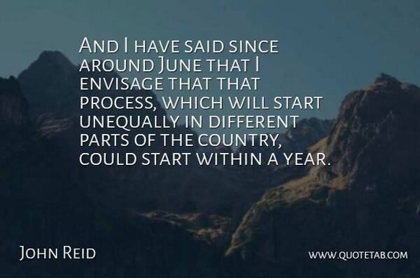 John Reid Quote About Envisage, June, Parts, Since, Start: And I Have Said Since...