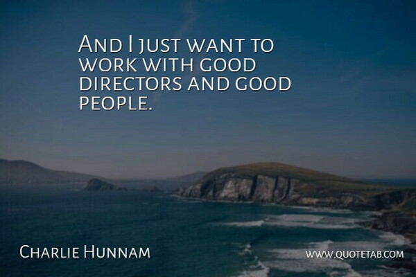 Charlie Hunnam Quote About People, Want, Directors: And I Just Want To...