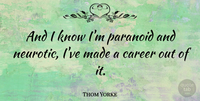 Thom Yorke Quote About Careers, Made, Paranoid: And I Know Im Paranoid...