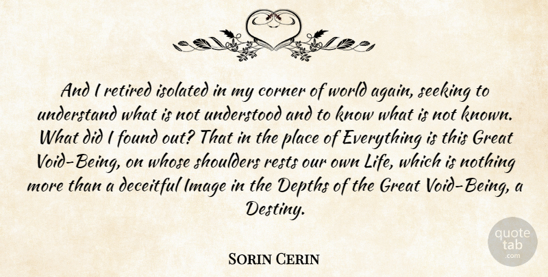 Sorin Cerin Quote About Corner, Deceitful, Depths, Found, Great: And I Retired Isolated In...