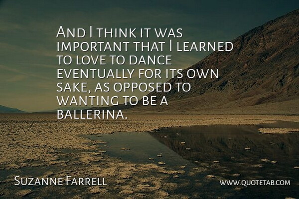 Suzanne Farrell Quote About American Dancer, Dance, Eventually, Learned, Love: And I Think It Was...