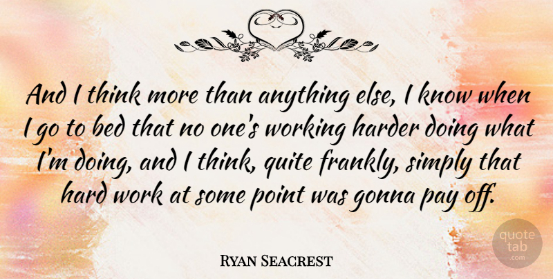 Ryan Seacrest Quote About Hard Work, Thinking, Pay: And I Think More Than...