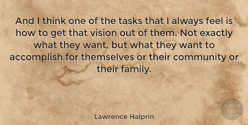 Lawrence Halprin Quote About Accomplish, American Architect, Exactly, Tasks, Themselves: And I Think One Of...