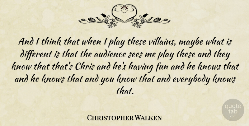 Christopher Walken Quote About Fun, Thinking, Play: And I Think That When...