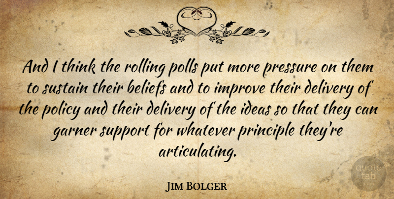 Jim Bolger Quote About Beliefs, Delivery, Garner, Improve, Policy: And I Think The Rolling...