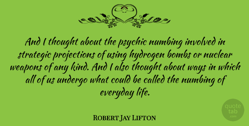 Robert Jay Lifton Quote About Psychics, Hydrogen Bomb, Everyday: And I Thought About The...