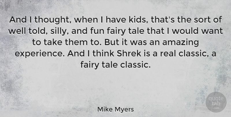 Mike Myers Quote About Fun, Real, Silly: And I Thought When I...