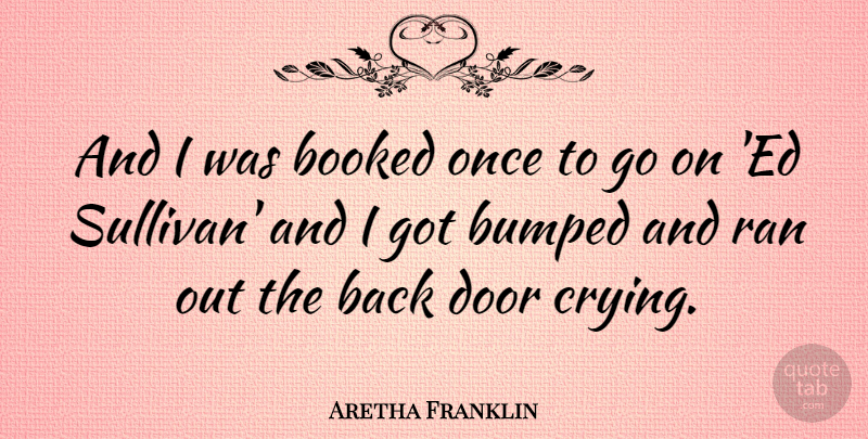 Aretha Franklin Quote About Doors, Goes On, Cry: And I Was Booked Once...